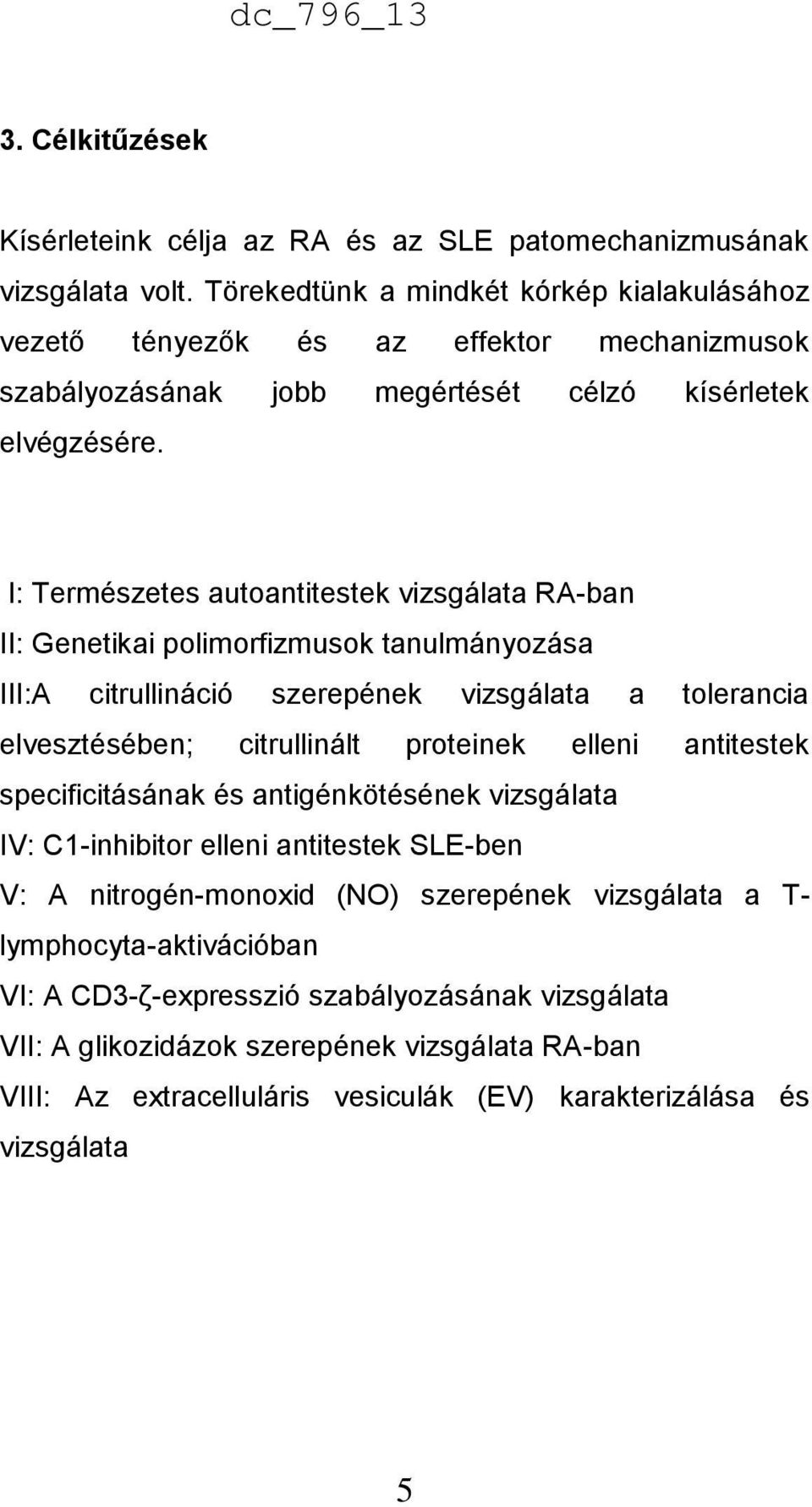 I: Természetes autoantitestek vizsgálata RA-ban II: Genetikai polimorfizmusok tanulmányozása III:A citrullináció szerepének vizsgálata a tolerancia elvesztésében; citrullinált proteinek elleni