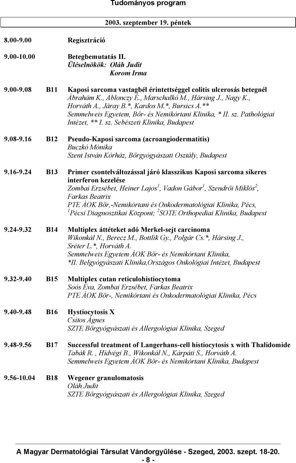 08-9.16 B12 Pseudo-Kaposi sarcoma (acroangiodermatitis) Buczkó Mónika Szent István Kórház, Bőrgyógyászati Osztály, Budapest 9.16-9.
