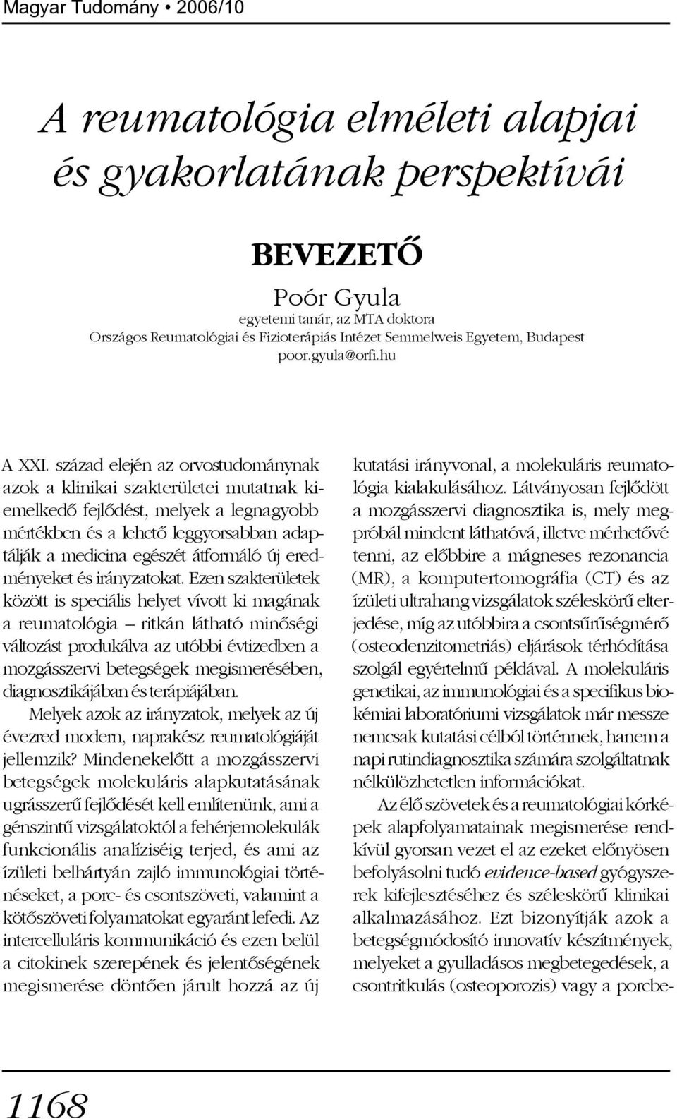 század elején az orvostudománynak azok a klinikai szakterületei mutatnak kiemelkedõ fejlõdést, melyek a legnagyobb mértékben és a lehetõ leggyorsabban adaptálják a medicina egészét átformáló új