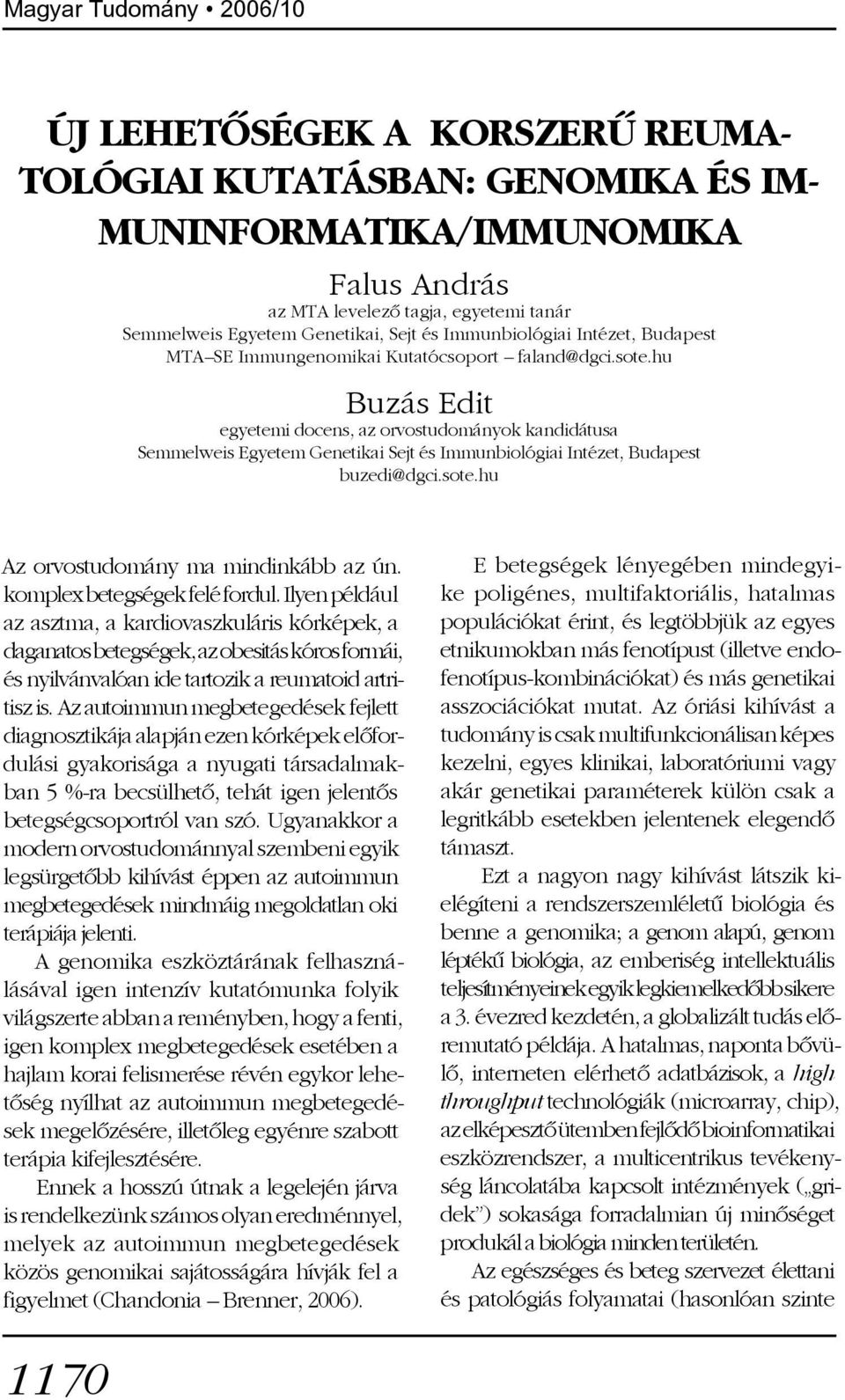 hu Buzás Edit egyetemi docens, az orvostudományok kandidátusa Semmelweis Egyetem Genetikai Sejt és Immunbiológiai Intézet, Budapest buzedi@dgci.sote.hu Az orvostudomány ma mindinkább az ún.