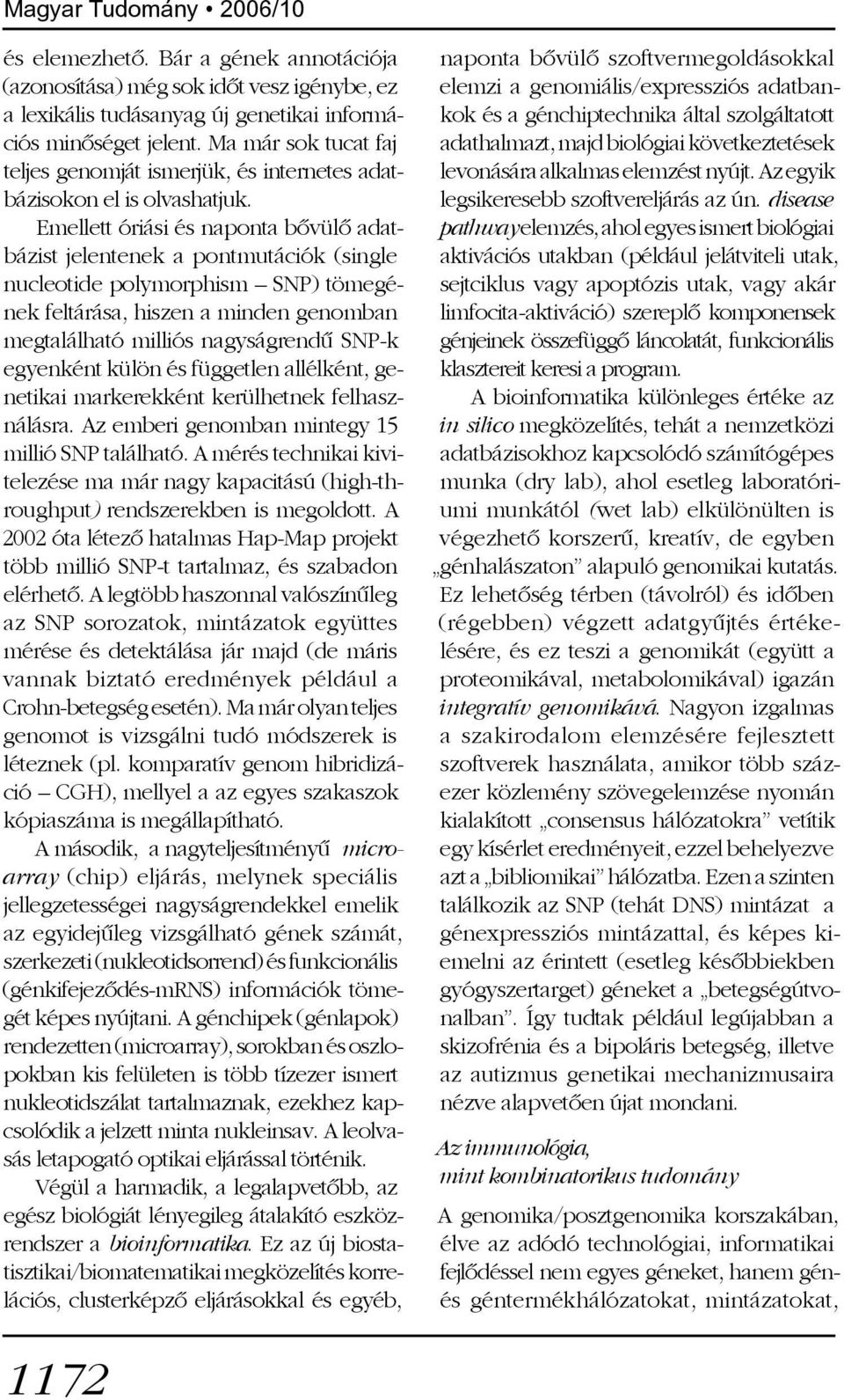 Emellett óriási és naponta bõvülõ adatbázist jelentenek a pontmutációk (single nucleotide polymorphism SNP) tömegének feltárása, hiszen a minden genomban megtalálható milliós nagyságrendû SNP-k