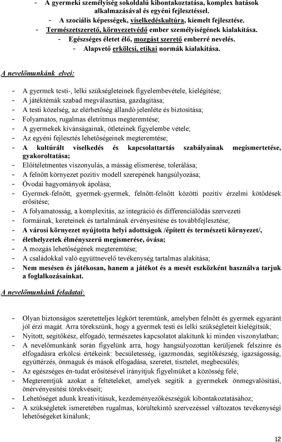 A nevelőmunkánk elvei: - A gyermek testi-, lelki szükségleteinek figyelembevétele, kielégítése; - A játéktémák szabad megválasztása, gazdagítása; - A testi közelség, az elérhetőség állandó jelenléte