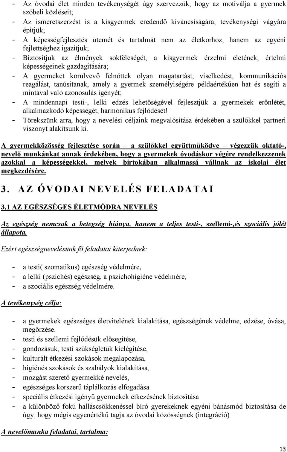 gazdagítására; - A gyermeket körülvevő felnőttek olyan magatartást, viselkedést, kommunikációs reagálást, tanúsítanak, amely a gyermek személyiségére példaértékűen hat és segíti a mintával való