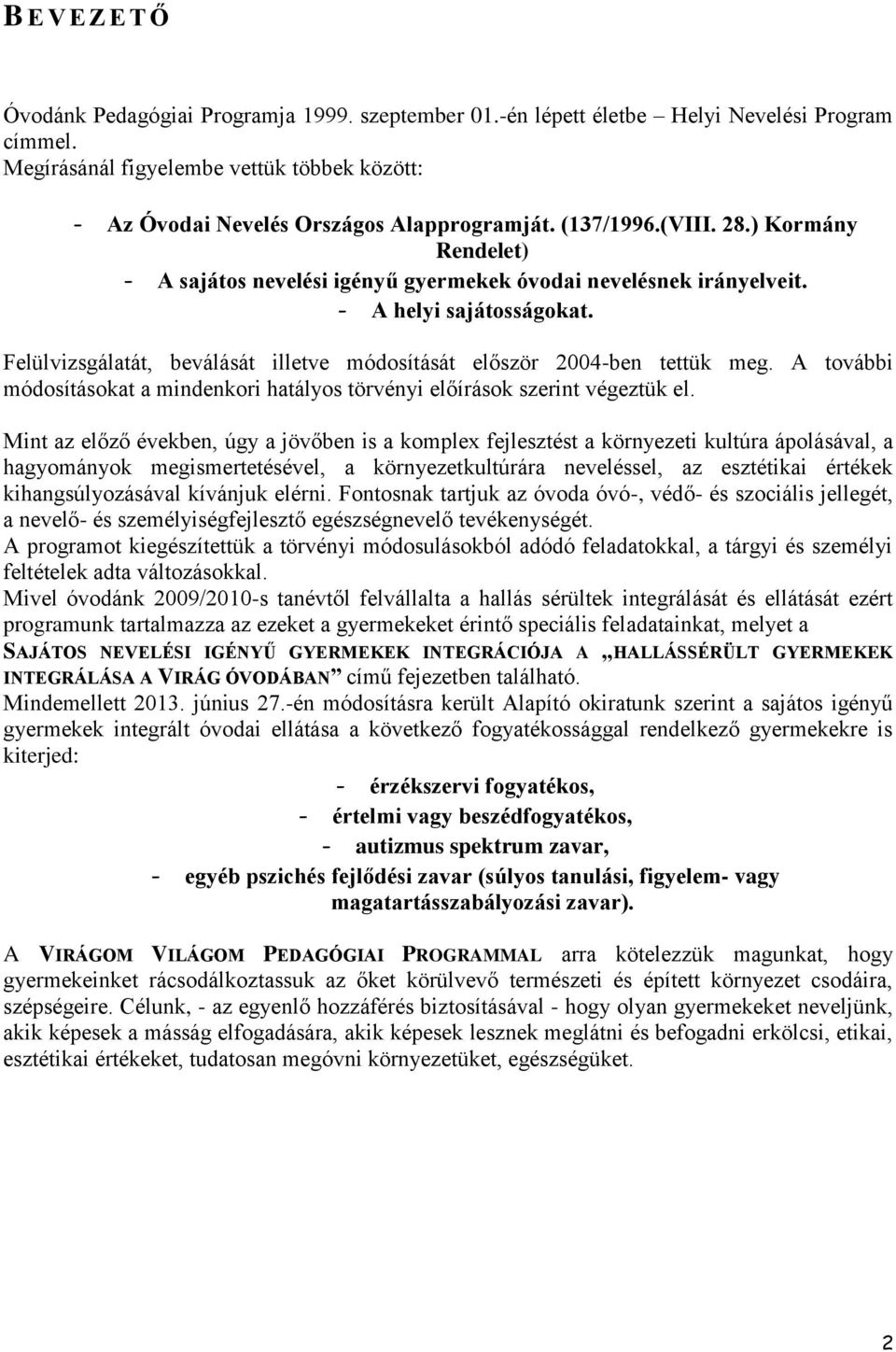 - A helyi sajátosságokat. Felülvizsgálatát, beválását illetve módosítását először 2004-ben tettük meg. A további módosításokat a mindenkori hatályos törvényi előírások szerint végeztük el.