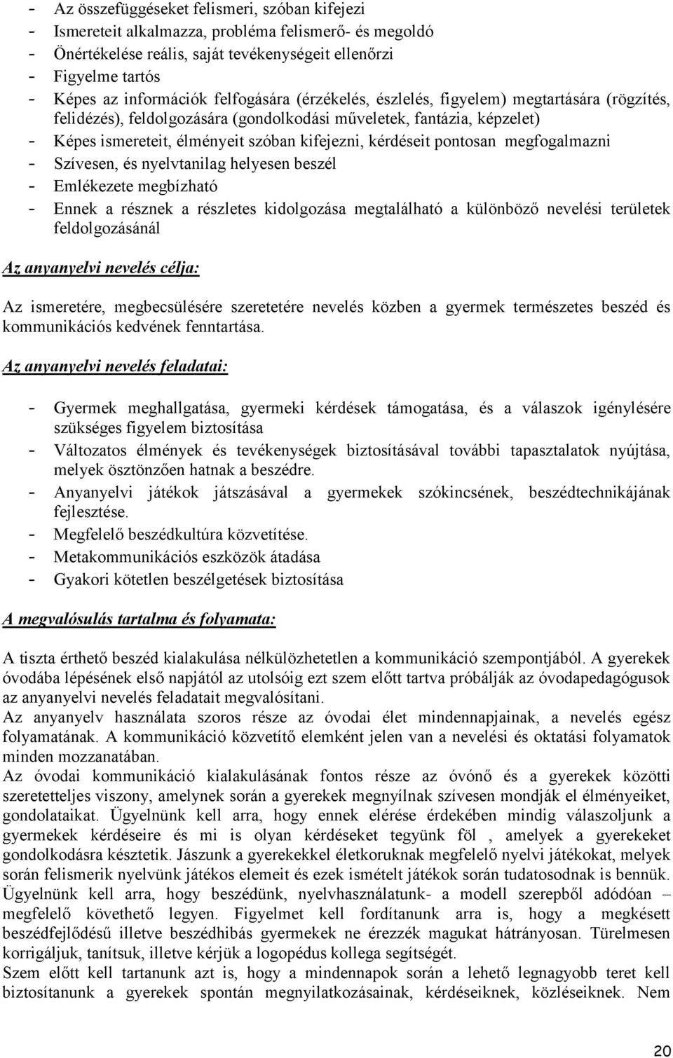 pontosan megfogalmazni - Szívesen, és nyelvtanilag helyesen beszél - Emlékezete megbízható - Ennek a résznek a részletes kidolgozása megtalálható a különböző nevelési területek feldolgozásánál Az