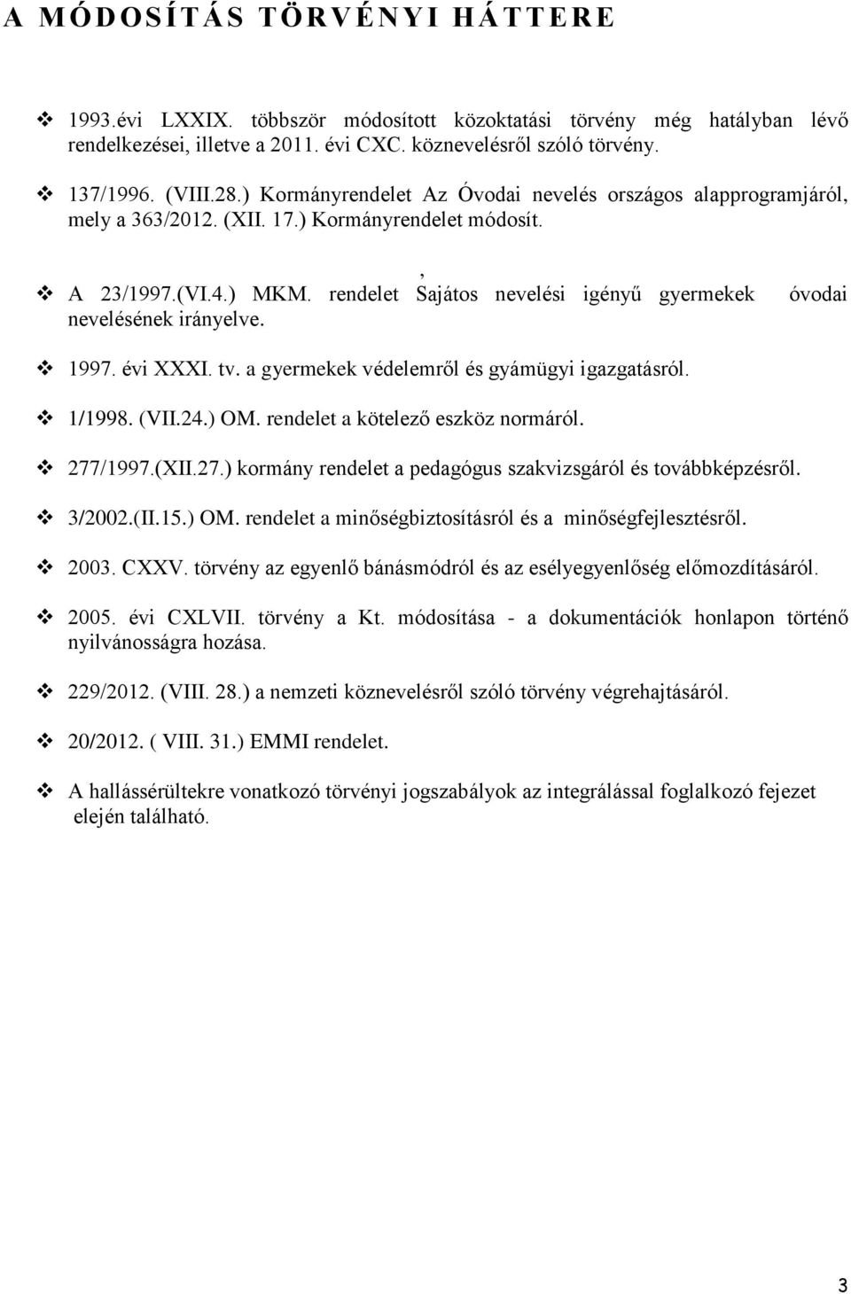 rendelet Sajátos nevelési igényű gyermekek nevelésének irányelve. óvodai 1997. évi XXXI. tv. a gyermekek védelemről és gyámügyi igazgatásról. 1/1998. (VII.24.) OM. rendelet a kötelező eszköz normáról.