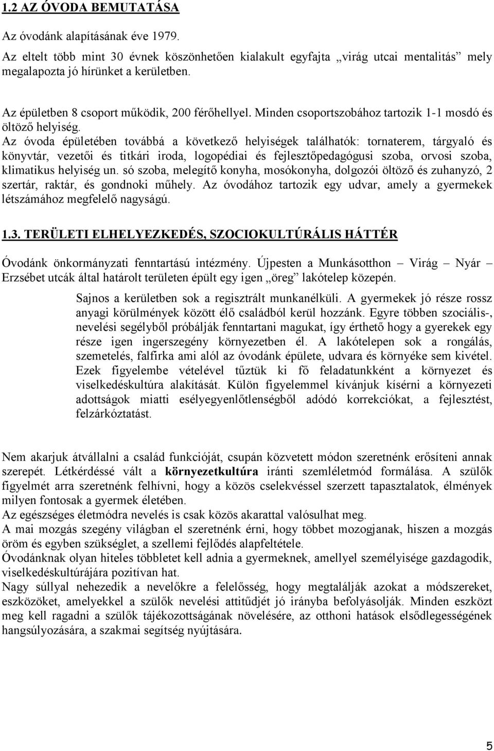 Az óvoda épületében továbbá a következő helyiségek találhatók: tornaterem, tárgyaló és könyvtár, vezetői és titkári iroda, logopédiai és fejlesztőpedagógusi szoba, orvosi szoba, klimatikus helyiség