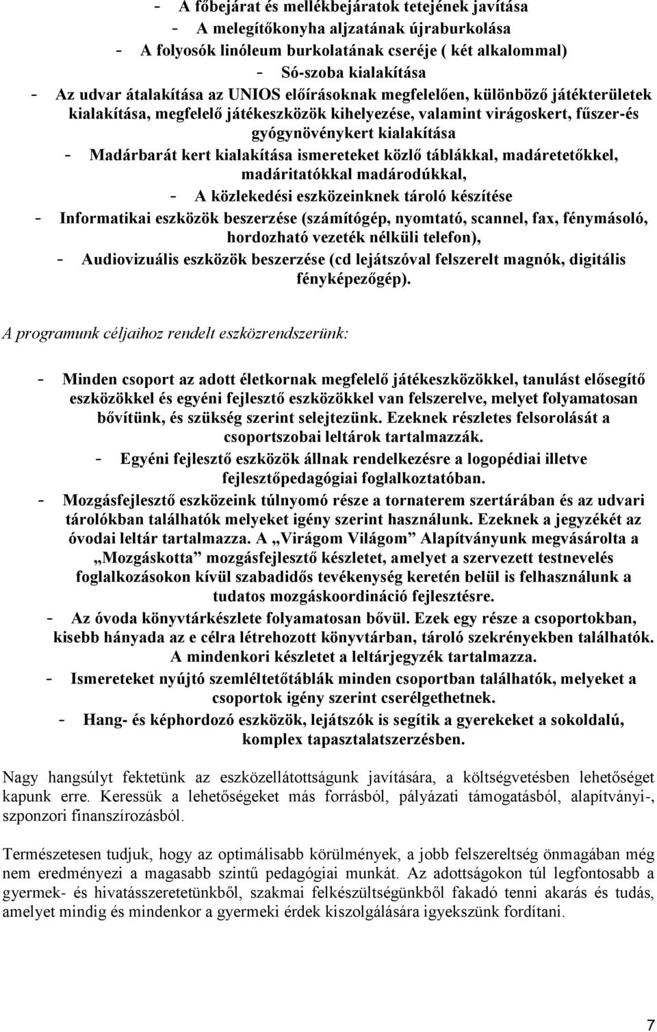 kialakítása ismereteket közlő táblákkal, madáretetőkkel, madáritatókkal madárodúkkal, - A közlekedési eszközeinknek tároló készítése - Informatikai eszközök beszerzése (számítógép, nyomtató, scannel,