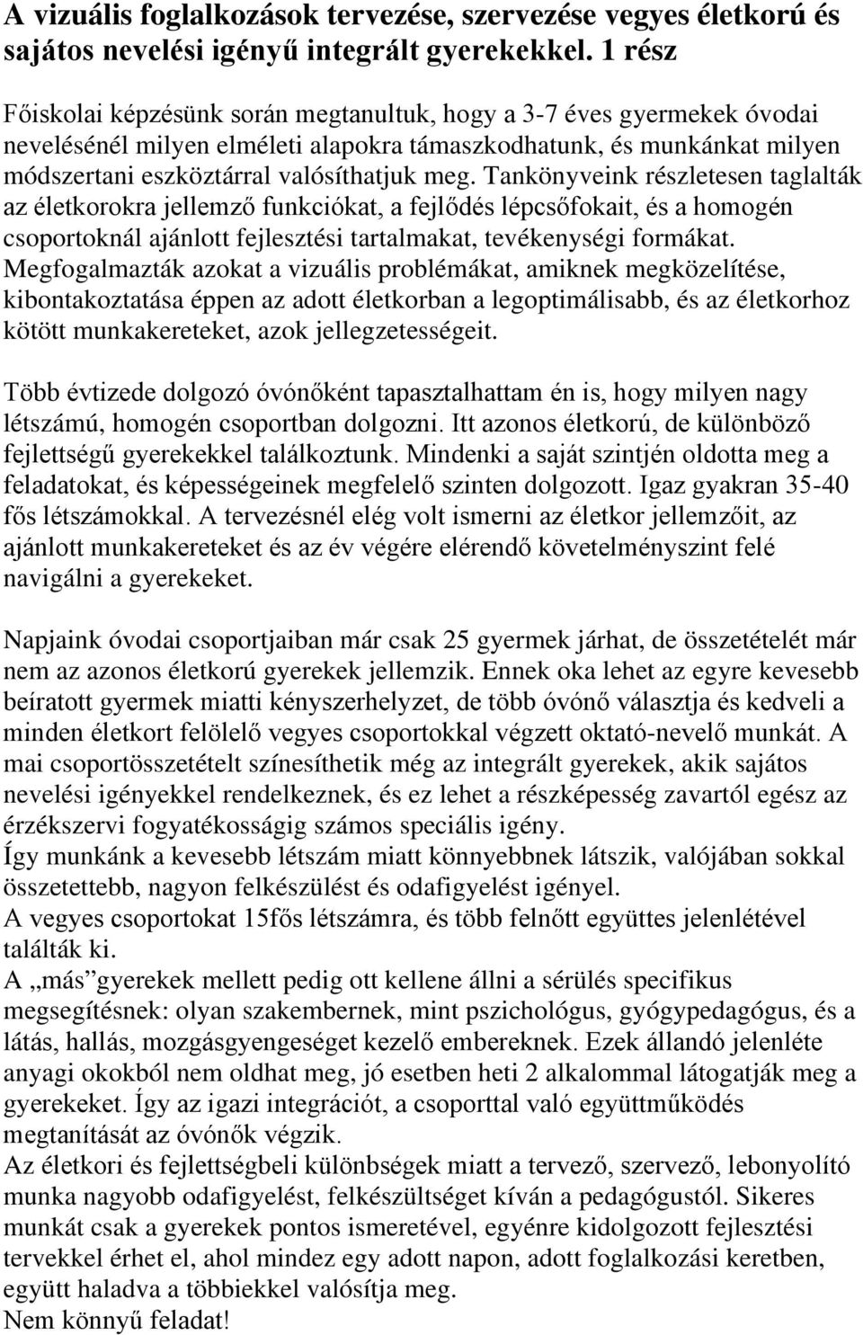 Tankönyveink részletesen taglalták az életkorokra jellemző funkciókat, a fejlődés lépcsőfokait, és a homogén csoportoknál ajánlott fejlesztési tartalmakat, tevékenységi formákat.