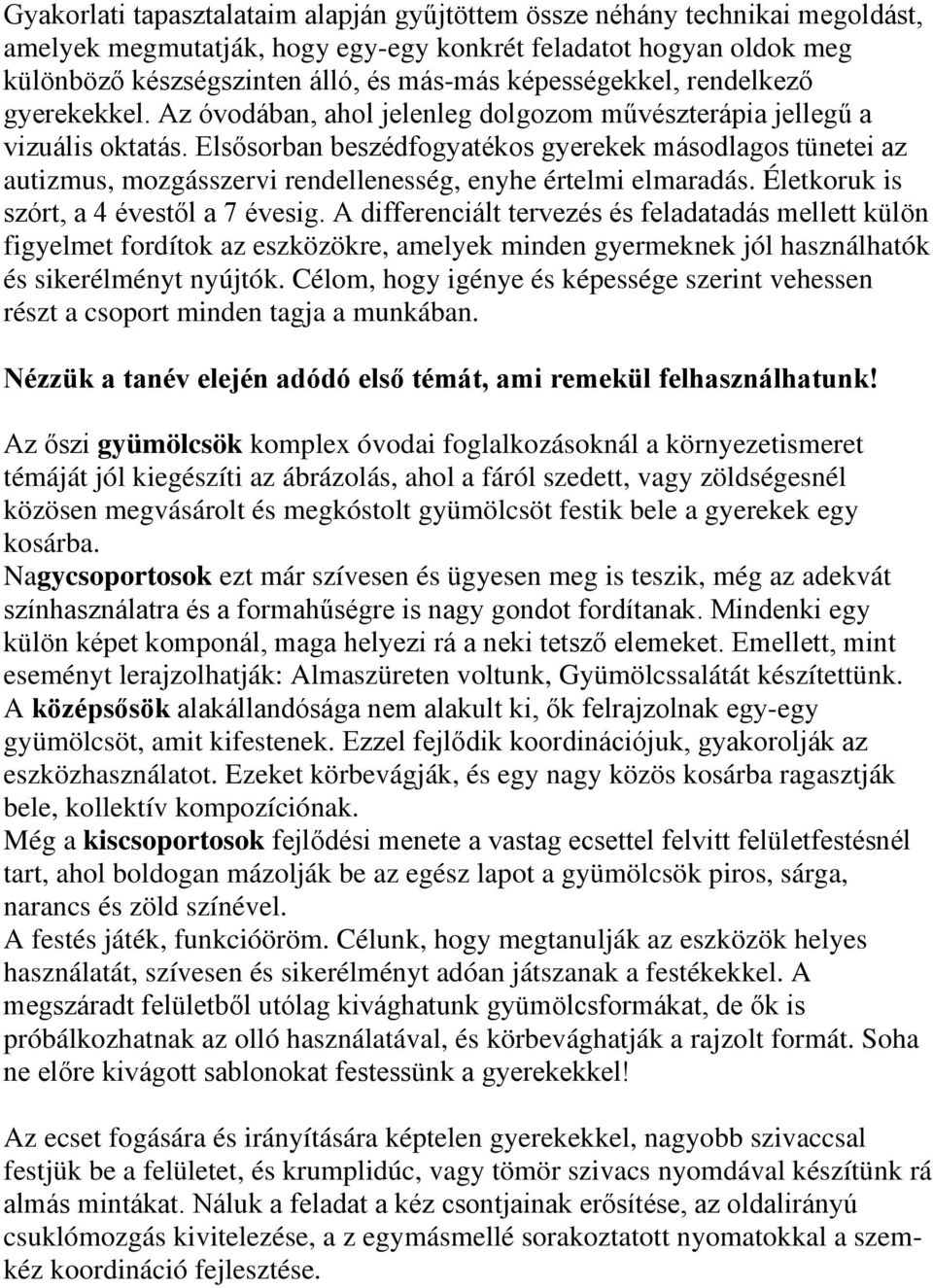 Elsősorban beszédfogyatékos gyerekek másodlagos tünetei az autizmus, mozgásszervi rendellenesség, enyhe értelmi elmaradás. Életkoruk is szórt, a 4 évestől a 7 évesig.