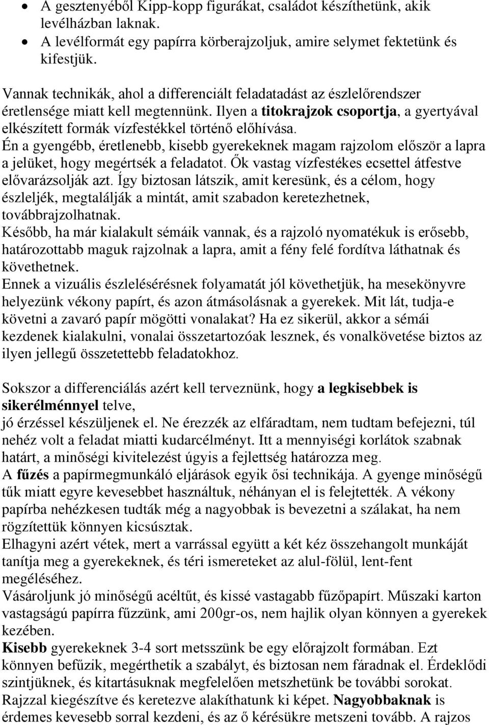 Én a gyengébb, éretlenebb, kisebb gyerekeknek magam rajzolom először a lapra a jelüket, hogy megértsék a feladatot. Ők vastag vízfestékes ecsettel átfestve elővarázsolják azt.