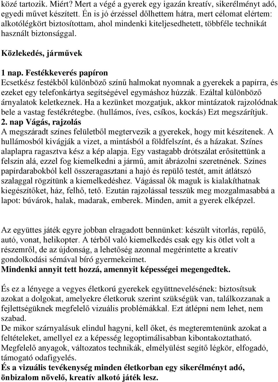 Festékkeverés papíron Ecsetkész festékből különböző színű halmokat nyomnak a gyerekek a papírra, és ezeket egy telefonkártya segítségével egymáshoz húzzák. Ezáltal különböző árnyalatok keletkeznek.