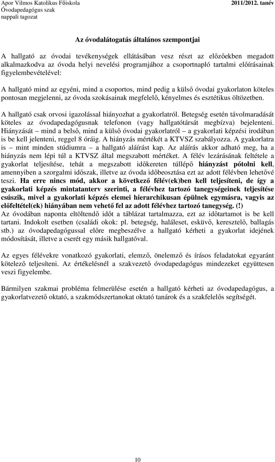 esztétikus öltözetben. A hallgató csak orvosi igazolással hiányozhat a gyakorlatról. Betegség esetén távolmaradását köteles az óvodapedagógusnak telefonon (vagy hallgatótársát megbízva) bejelenteni.