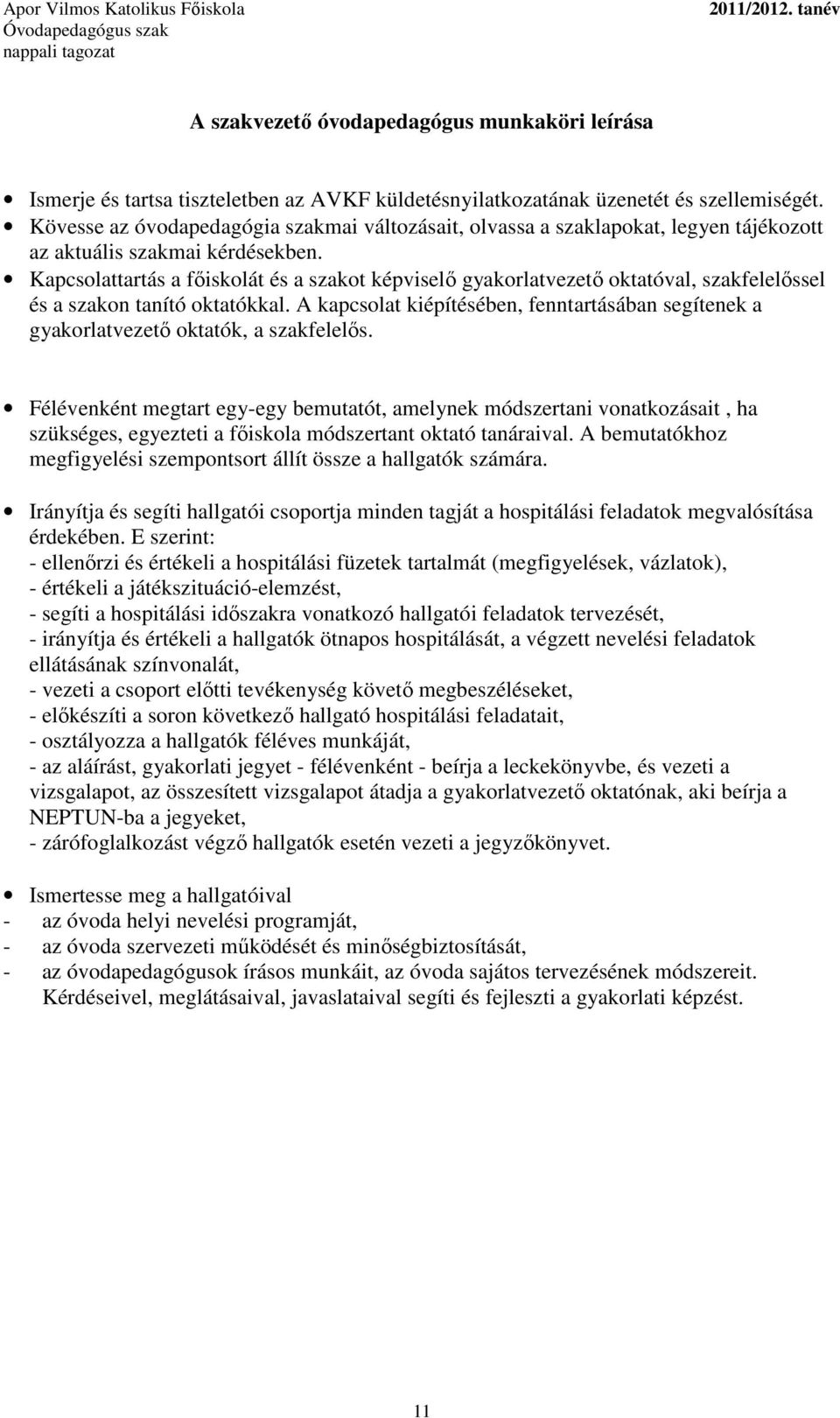 Kapcsolattartás a főiskolát és a szakot képviselő gyakorlatvezető oktatóval, szakfelelőssel és a szakon tanító oktatókkal.