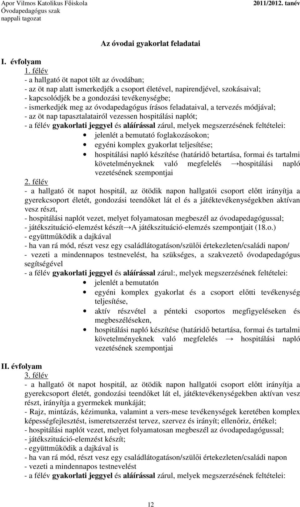 óvodapedagógus írásos feladataival, a tervezés módjával; - az öt nap tapasztalatairól vezessen hospitálási naplót; - a félév gyakorlati jeggyel és aláírással zárul, melyek megszerzésének feltételei: