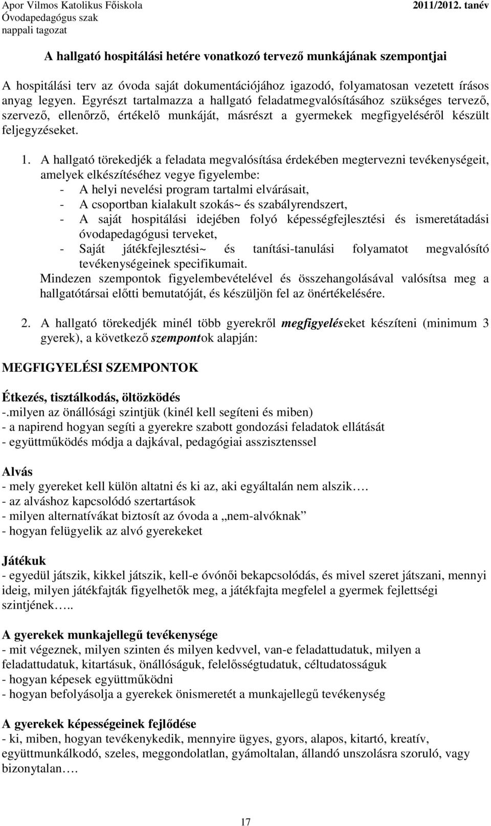 A hallgató törekedjék a feladata megvalósítása érdekében megtervezni tevékenységeit, amelyek elkészítéséhez vegye figyelembe: - A helyi nevelési program tartalmi elvárásait, - A csoportban kialakult