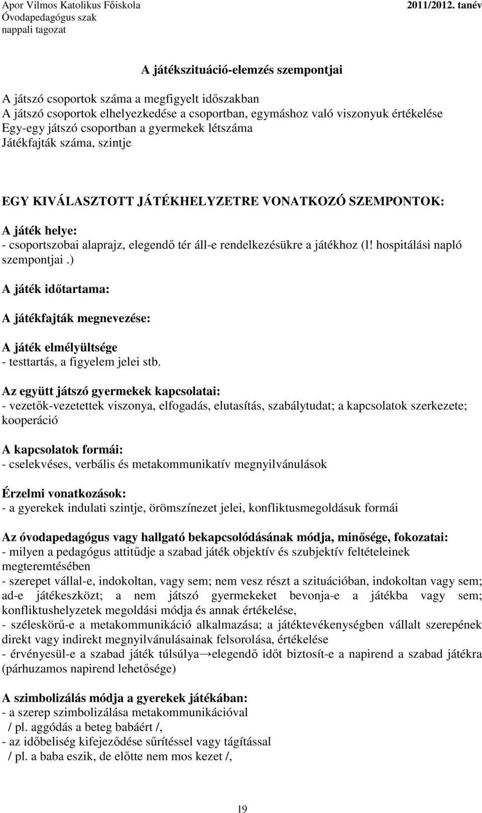 hospitálási napló szempontjai.) A játék időtartama: A játékfajták megnevezése: A játék elmélyültsége - testtartás, a figyelem jelei stb.