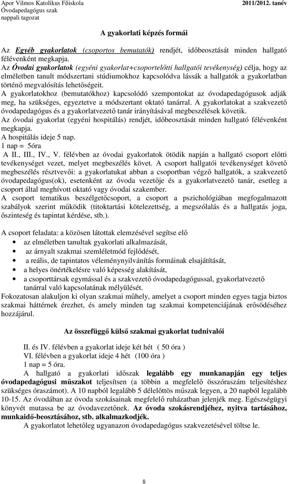 megvalósítás lehetőségeit. A gyakorlatokhoz (bemutatókhoz) kapcsolódó szempontokat az óvodapedagógusok adják meg, ha szükséges, egyeztetve a módszertant oktató tanárral.