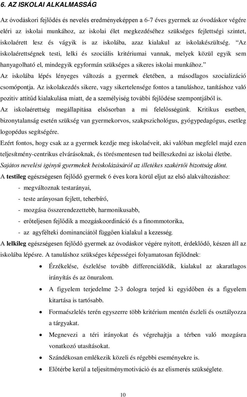 Az iskolaérettségnek testi, lelki és szociális kritériumai vannak, melyek közül egyik sem hanyagolható el, mindegyik egyformán szükséges a sikeres iskolai munkához.