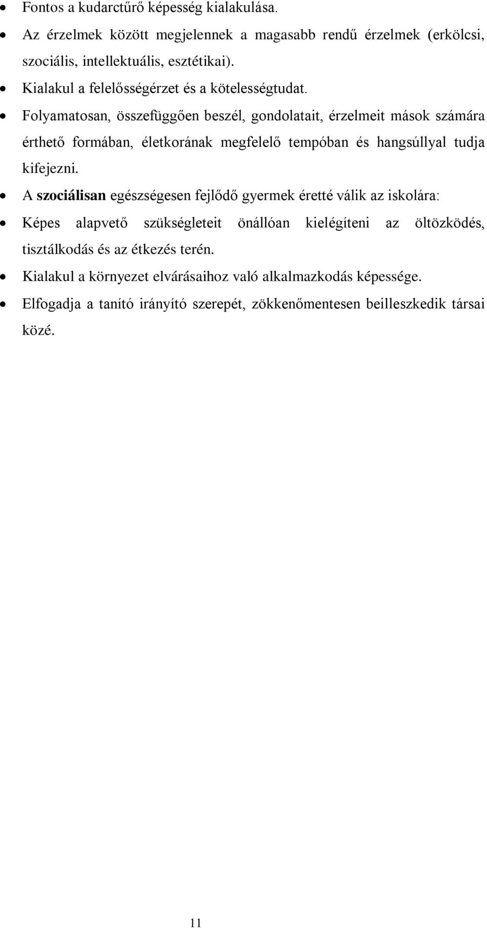 Folyamatosan, összefüggően beszél, gondolatait, érzelmeit mások számára érthető formában, életkorának megfelelő tempóban és hangsúllyal tudja kifejezni.