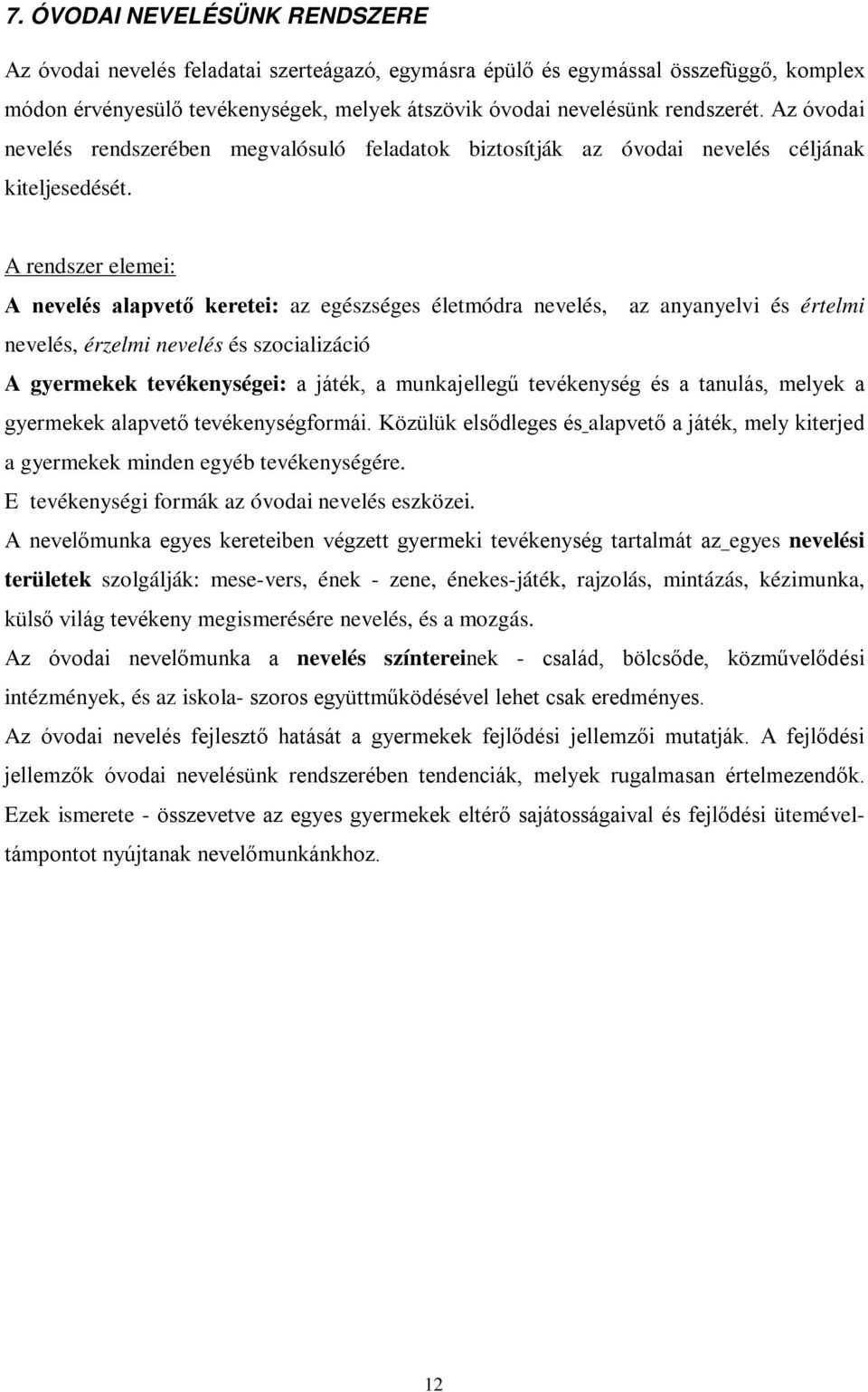 A rendszer elemei: A nevelés alapvető keretei: az egészséges életmódra nevelés, az anyanyelvi és értelmi nevelés, érzelmi nevelés és szocializáció A gyermekek tevékenységei: a játék, a munkajellegű