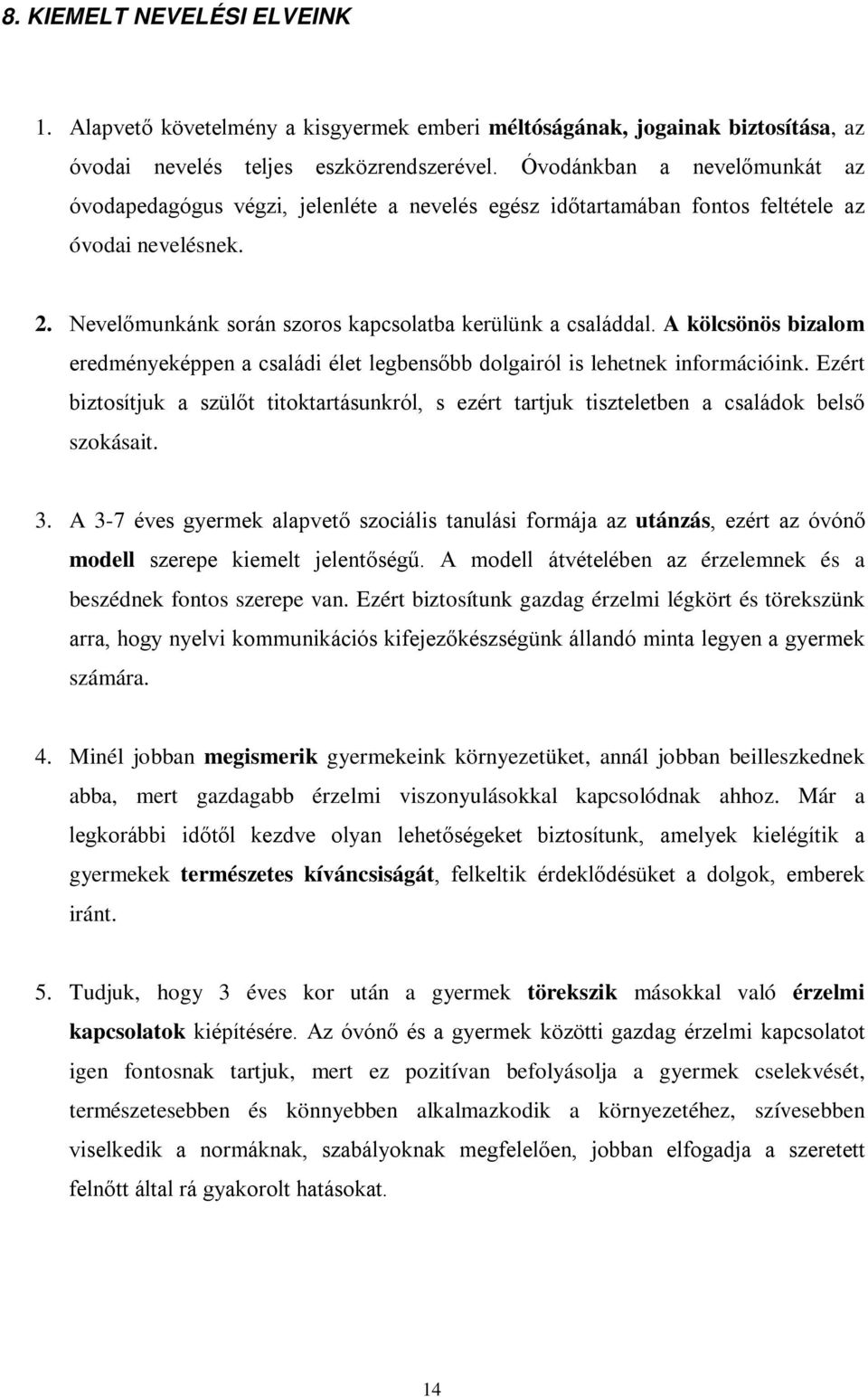 A kölcsönös bizalom eredményeképpen a családi élet legbensőbb dolgairól is lehetnek információink.