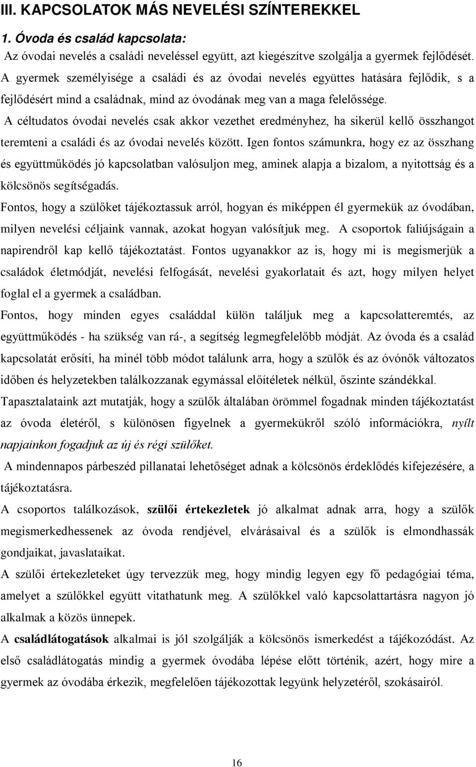 A céltudatos óvodai nevelés csak akkor vezethet eredményhez, ha sikerül kellő összhangot teremteni a családi és az óvodai nevelés között.