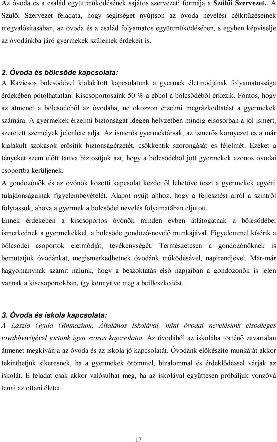 gyermekek szüleinek érdekeit is. 2. Óvoda és bölcsőde kapcsolata: A Kavicsos bölcsödével kialakított kapcsolatunk a gyermek életmódjának folyamatossága érdekében pótolhatatlan.