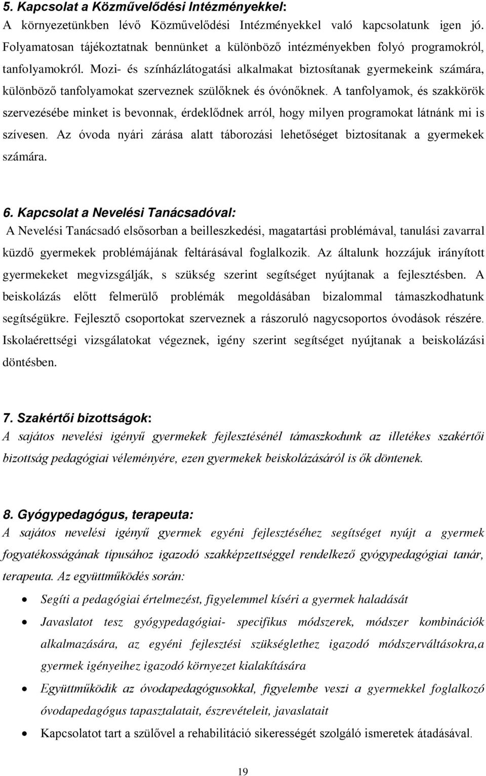 Mozi- és színházlátogatási alkalmakat biztosítanak gyermekeink számára, különböző tanfolyamokat szerveznek szülőknek és óvónőknek.