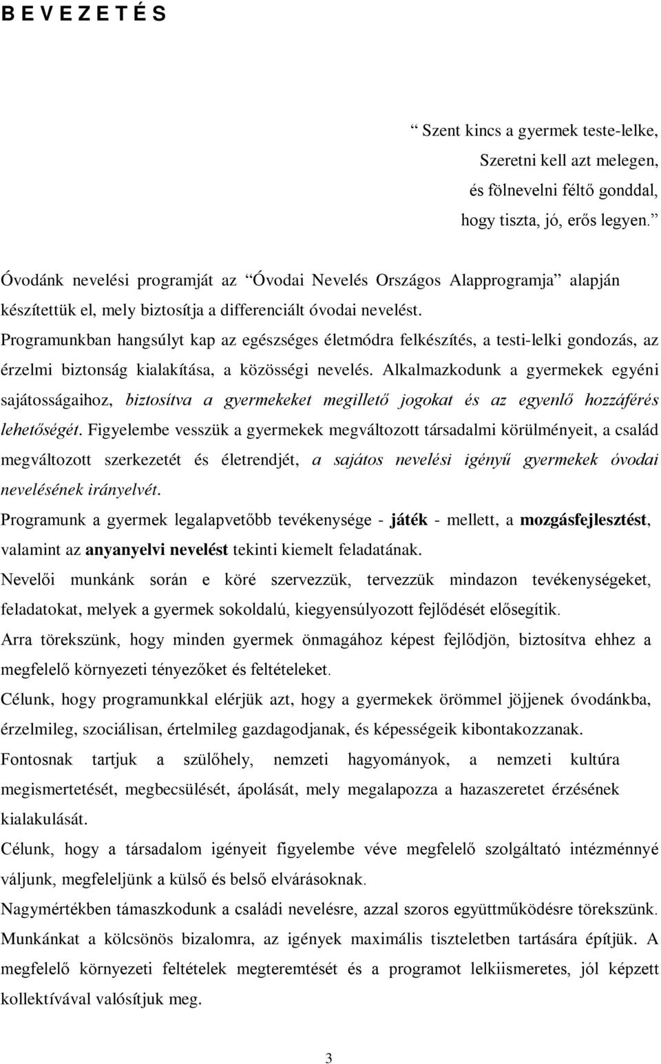 Programunkban hangsúlyt kap az egészséges életmódra felkészítés, a testi-lelki gondozás, az érzelmi biztonság kialakítása, a közösségi nevelés.