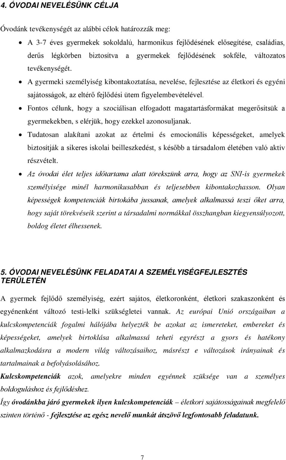 Fontos célunk, hogy a szociálisan elfogadott magatartásformákat megerősítsük a gyermekekben, s elérjük, hogy ezekkel azonosuljanak.