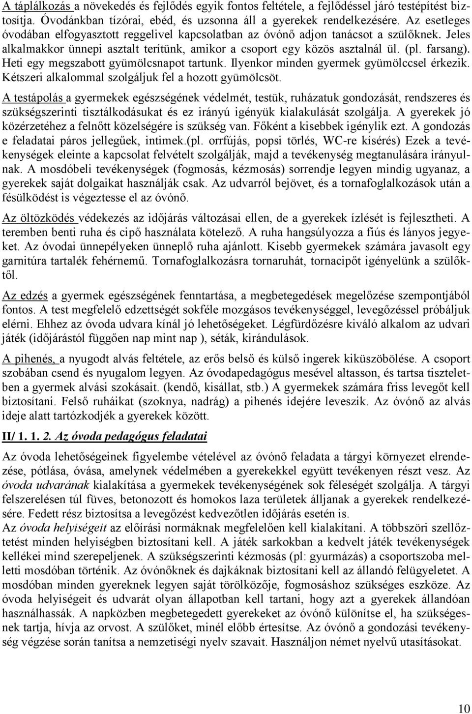 Heti egy megszabott gyümölcsnapot tartunk. Ilyenkor minden gyermek gyümölccsel érkezik. Kétszeri alkalommal szolgáljuk fel a hozott gyümölcsöt.