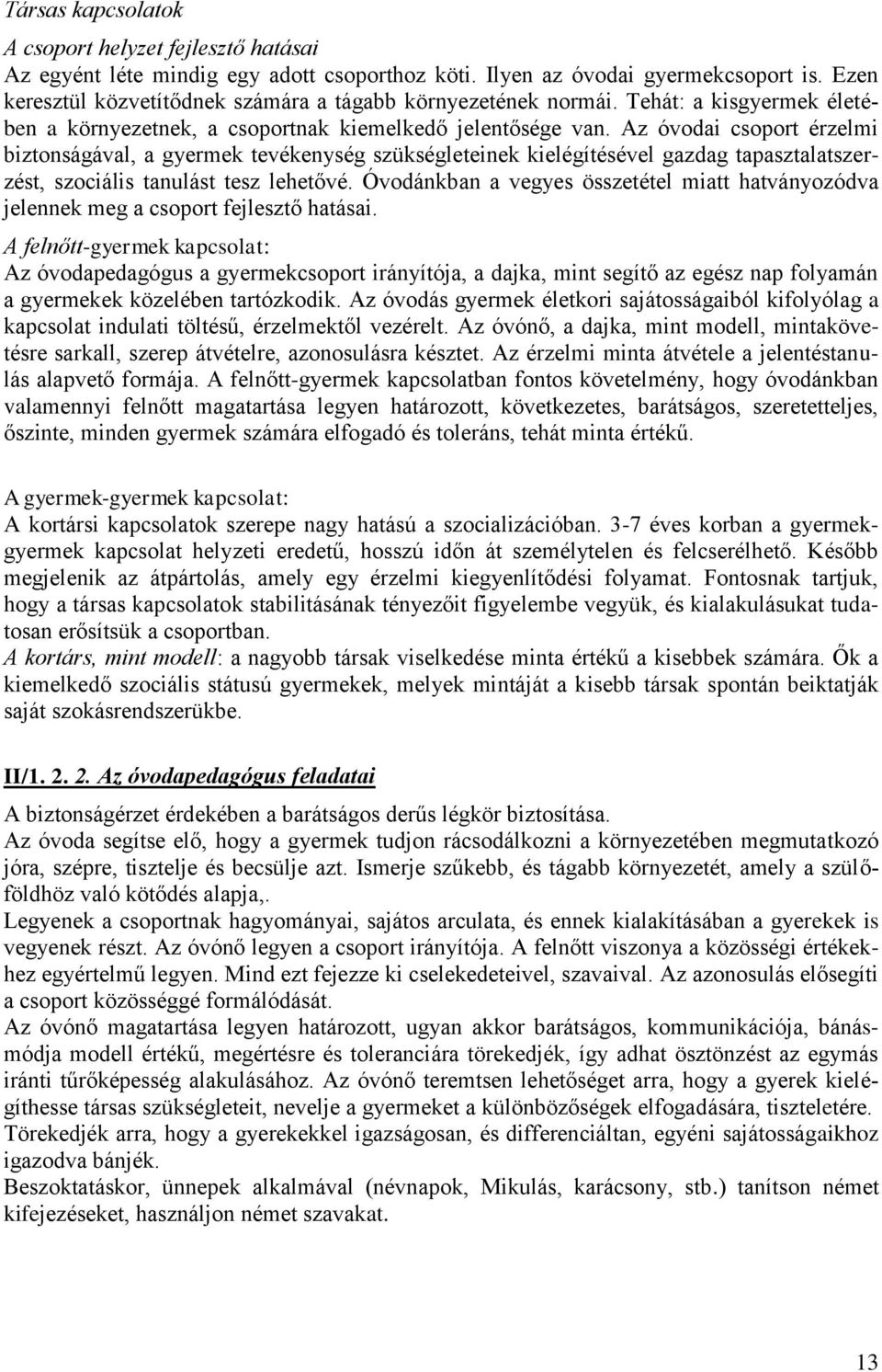 Az óvodai csoport érzelmi biztonságával, a gyermek tevékenység szükségleteinek kielégítésével gazdag tapasztalatszerzést, szociális tanulást tesz lehetővé.