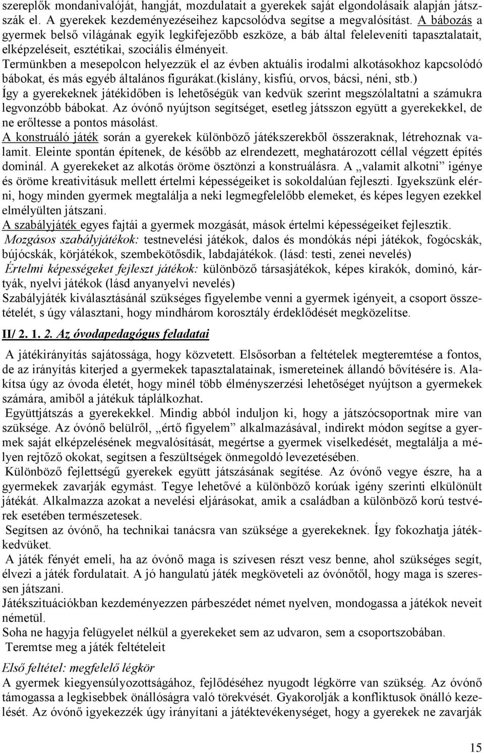 Termünkben a mesepolcon helyezzük el az évben aktuális irodalmi alkotásokhoz kapcsolódó bábokat, és más egyéb általános figurákat.(kislány, kisfiú, orvos, bácsi, néni, stb.