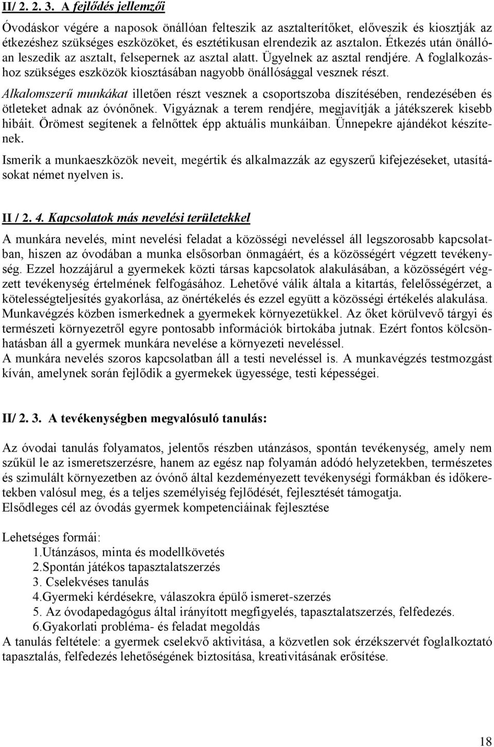 Alkalomszerű munkákat illetően részt vesznek a csoportszoba díszítésében, rendezésében és ötleteket adnak az óvónőnek. Vigyáznak a terem rendjére, megjavítják a játékszerek kisebb hibáit.