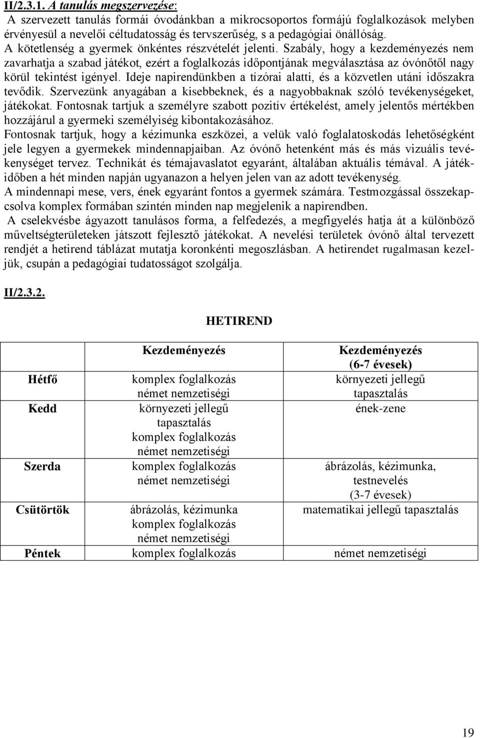 Szabály, hogy a kezdeményezés nem zavarhatja a szabad játékot, ezért a foglalkozás időpontjának megválasztása az óvónőtől nagy körül tekintést igényel.