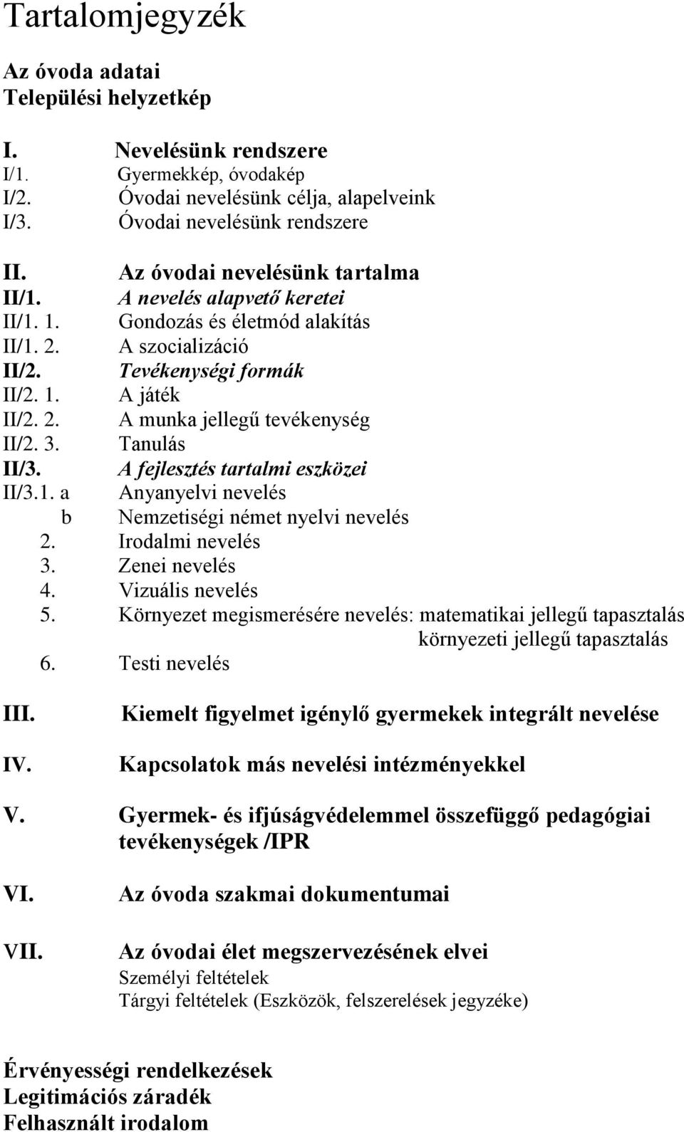 3. Tanulás II/3. A fejlesztés tartalmi eszközei II/3.1. a Anyanyelvi nevelés b Nemzetiségi német nyelvi nevelés 2. Irodalmi nevelés 3. Zenei nevelés 4. Vizuális nevelés 5.