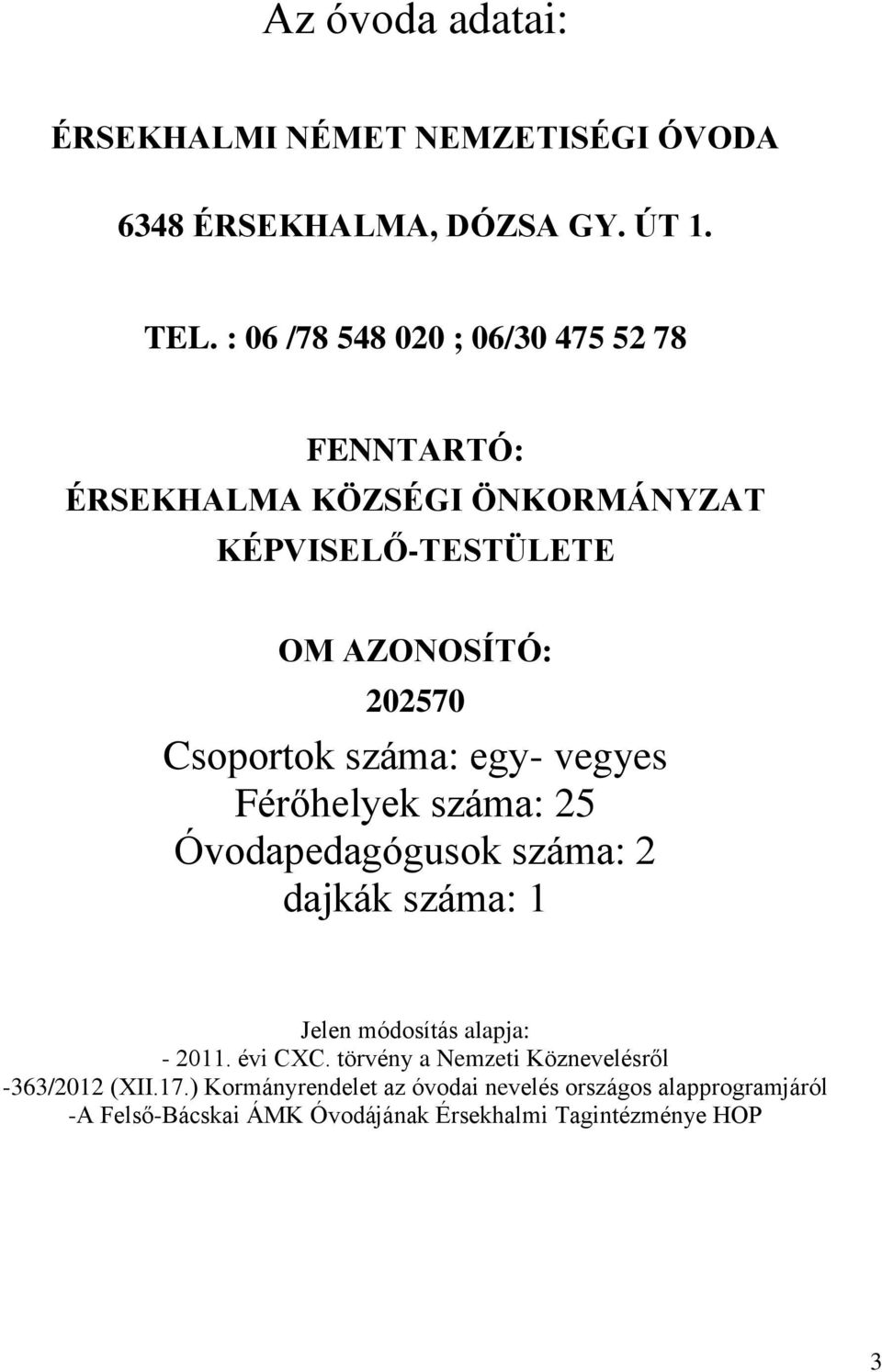 száma: egy- vegyes Férőhelyek száma: 25 Óvodapedagógusok száma: 2 dajkák száma: 1 Jelen módosítás alapja: - 2011. évi CXC.