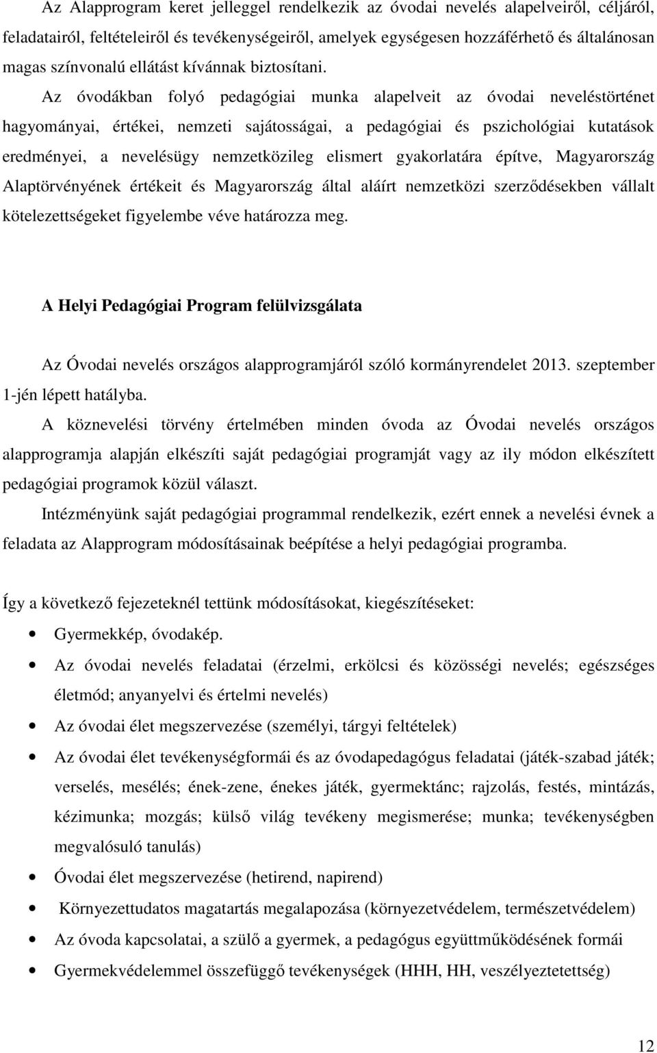 Az óvodákban folyó pedagógiai munka alapelveit az óvodai neveléstörténet hagyományai, értékei, nemzeti sajátosságai, a pedagógiai és pszichológiai kutatások eredményei, a nevelésügy nemzetközileg