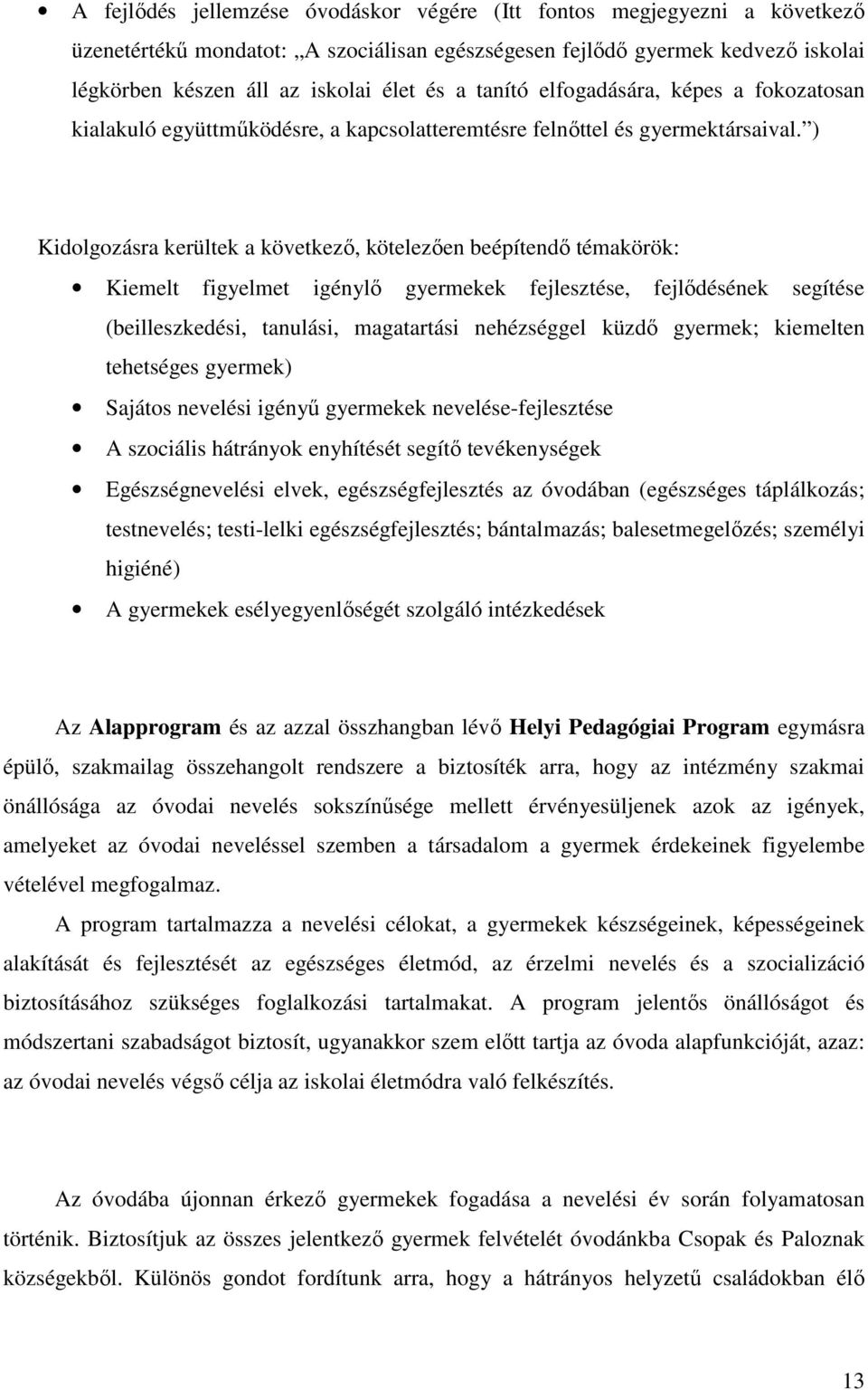 ) Kidolgozásra kerültek a következő, kötelezően beépítendő témakörök: Kiemelt figyelmet igénylő gyermekek fejlesztése, fejlődésének segítése (beilleszkedési, tanulási, magatartási nehézséggel küzdő