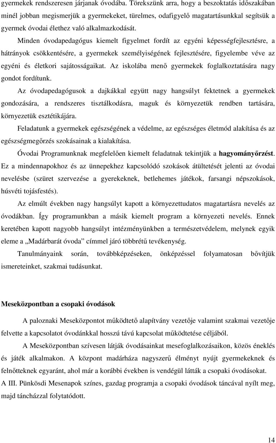 Minden óvodapedagógus kiemelt figyelmet fordít az egyéni képességfejlesztésre, a hátrányok csökkentésére, a gyermekek személyiségének fejlesztésére, figyelembe véve az egyéni és életkori