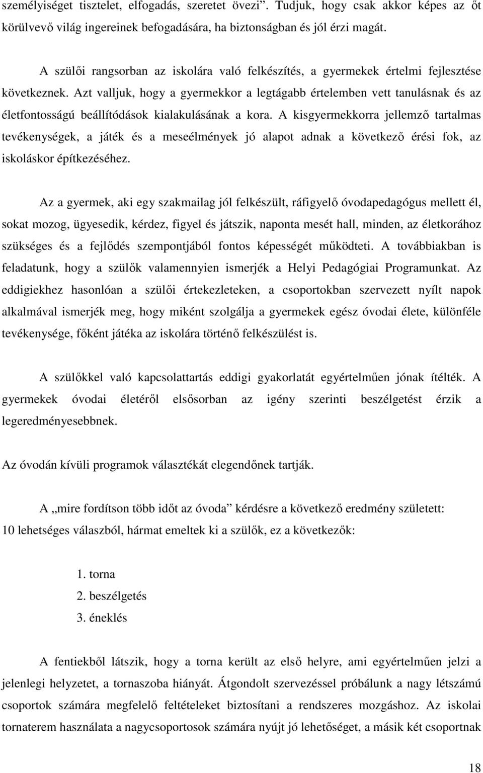 Azt valljuk, hogy a gyermekkor a legtágabb értelemben vett tanulásnak és az életfontosságú beállítódások kialakulásának a kora.