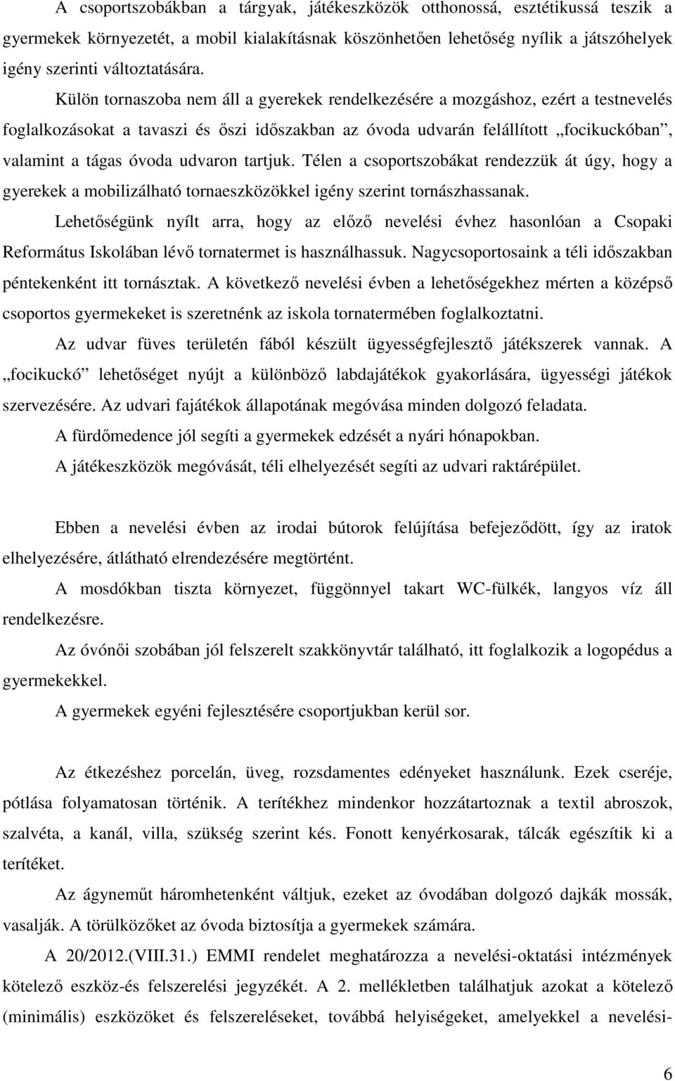 udvaron tartjuk. Télen a csoportszobákat rendezzük át úgy, hogy a gyerekek a mobilizálható tornaeszközökkel igény szerint tornászhassanak.