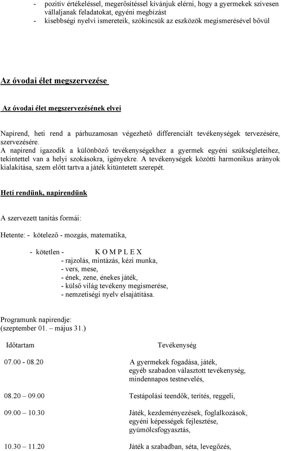 A napirend igazodik a különböző tevékenységekhez a gyermek egyéni szükségleteihez, tekintettel van a helyi szokásokra, igényekre.