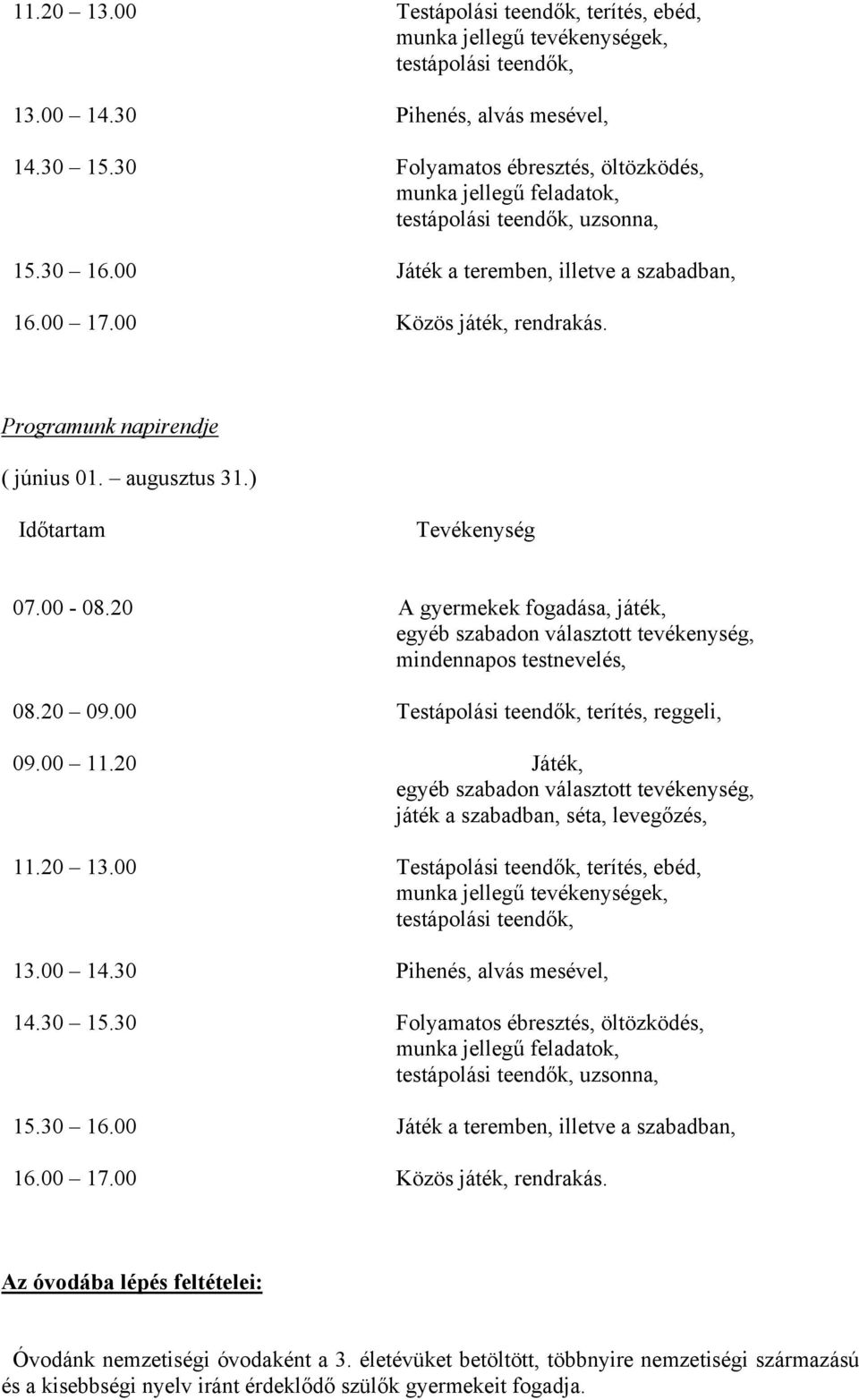 Programunk napirendje ( június 01. augusztus 31.) Időtartam Tevékenység 07.00-08.20 A gyermekek fogadása, játék, egyéb szabadon választott tevékenység, mindennapos testnevelés, 08.20 09.