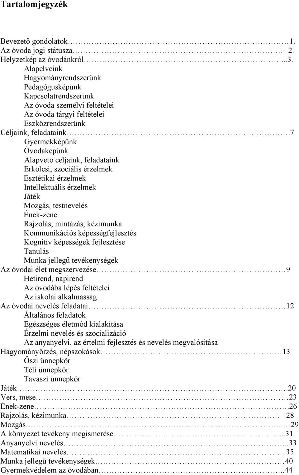 7 Gyermekképünk Óvodaképünk Alapvető céljaink, feladataink Erkölcsi, szociális érzelmek Esztétikai érzelmek Intellektuális érzelmek Játék Mozgás, testnevelés Ének-zene Rajzolás, mintázás, kézimunka