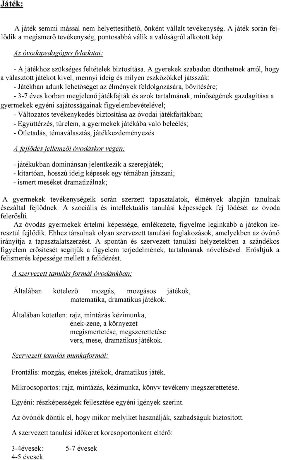 A gyerekek szabadon dönthetnek arról, hogy a választott játékot kivel, mennyi ideig és milyen eszközökkel játsszák; - Játékban adunk lehetőséget az élmények feldolgozására, bővítésére; - 3-7 éves