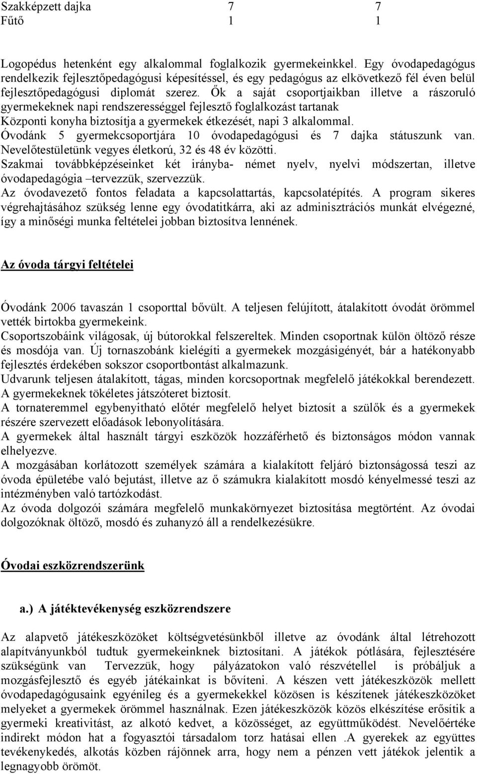 Ők a saját csoportjaikban illetve a rászoruló gyermekeknek napi rendszerességgel fejlesztő foglalkozást tartanak Központi konyha biztosítja a gyermekek étkezését, napi 3 alkalommal.