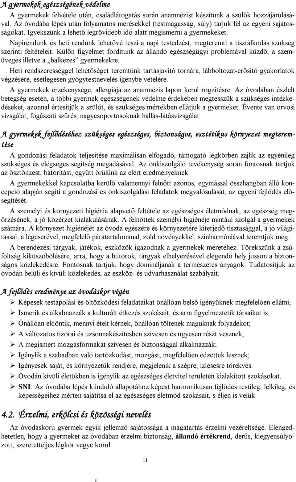 Napirendünk és heti rendünk lehetővé teszi a napi testedzést, megteremti a tisztálkodás szükség szerinti feltételeit.