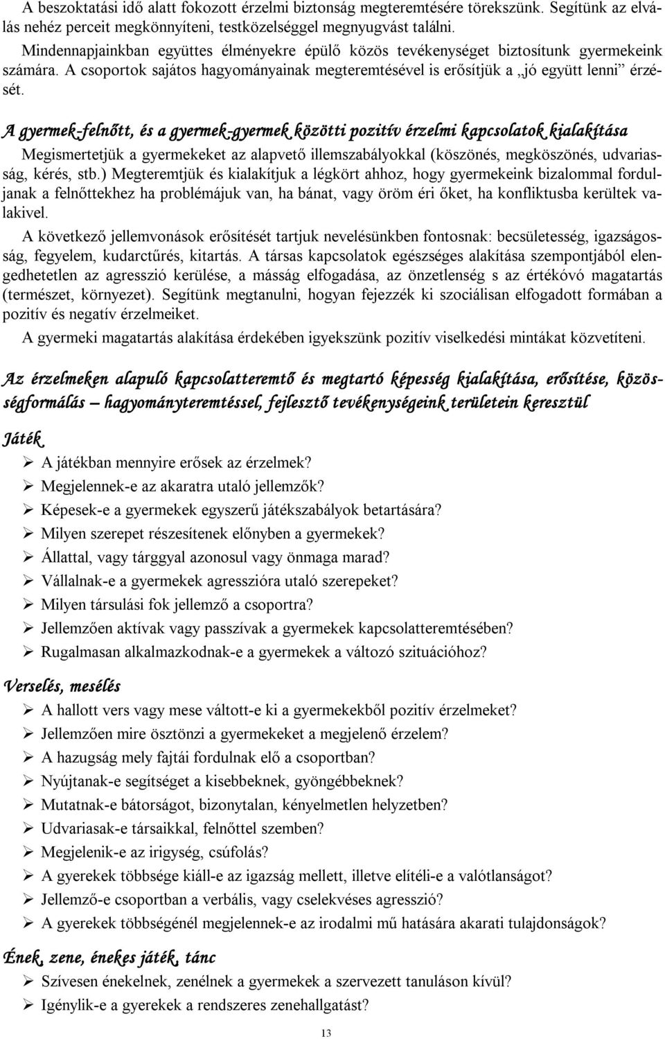 A gyermek-felnőtt, és a gyermek-gyermek közötti pozitív érzelmi kapcsolatok kialakítása Megismertetjük a gyermekeket az alapvető illemszabályokkal (köszönés, megköszönés, udvariasság, kérés, stb.